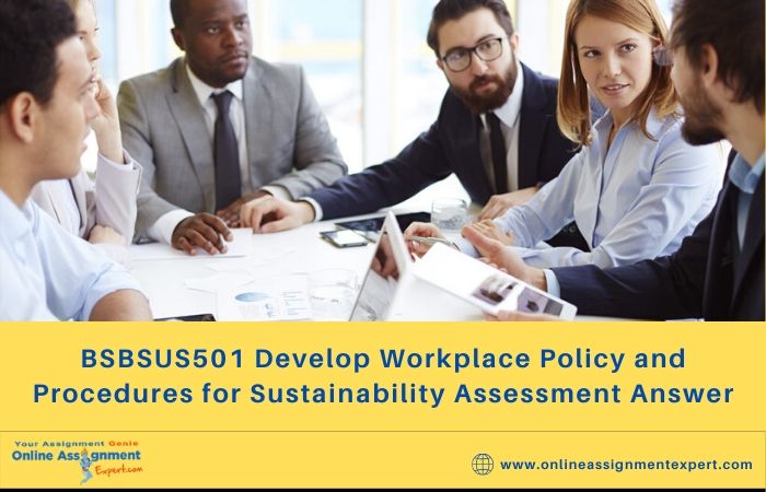 BSBSUS501 Develop Workplace Policy and Procedures for Sustainability Assessment Answer